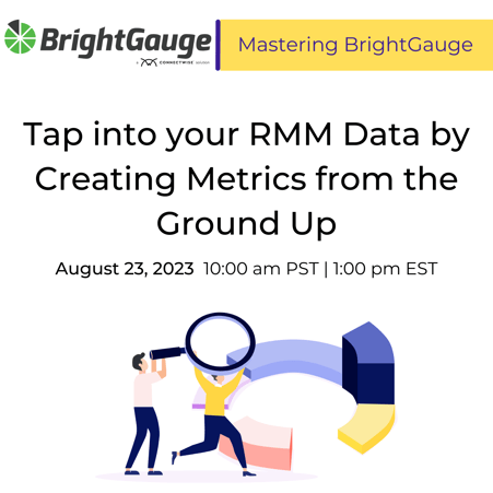Tap into your RMM Data by Creating Metrics from the Ground Up_Mastering BrightGauge_August23